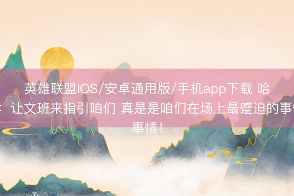 英雄联盟IOS/安卓通用版/手机app下载 哈珀：让文班来指引咱们 真是是咱们在场上最蹙迫的事情！