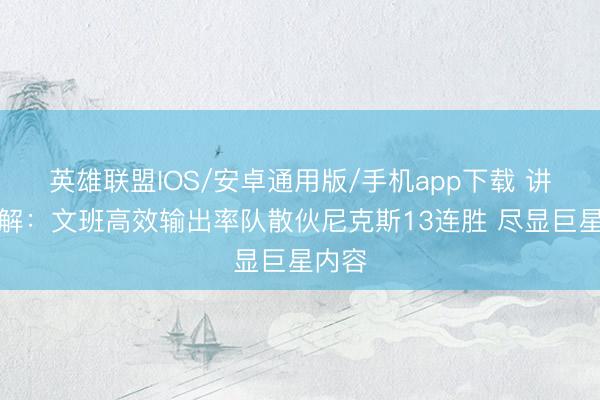 英雄联盟IOS/安卓通用版/手机app下载 讲明注解：文班高效输出率队散伙尼克斯13连胜 尽显巨星内容